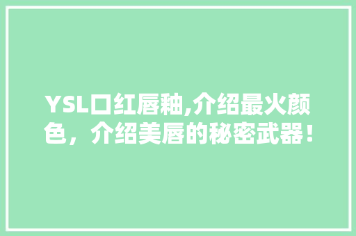 YSL口红唇釉,介绍最火颜色，介绍美唇的秘密武器！
