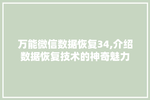 万能微信数据恢复34,介绍数据恢复技术的神奇魅力