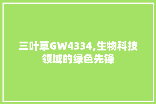 三叶草GW4334,生物科技领域的绿色先锋