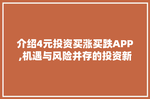 介绍4元投资买涨买跌APP,机遇与风险并存的投资新方式