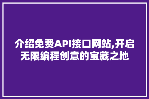 介绍免费API接口网站,开启无限编程创意的宝藏之地
