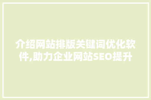 介绍网站排版关键词优化软件,助力企业网站SEO提升之路