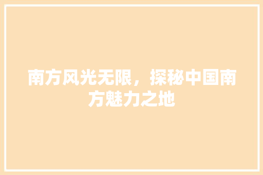 南方风光无限，探秘中国南方魅力之地