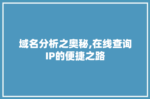 域名分析之奥秘,在线查询IP的便捷之路