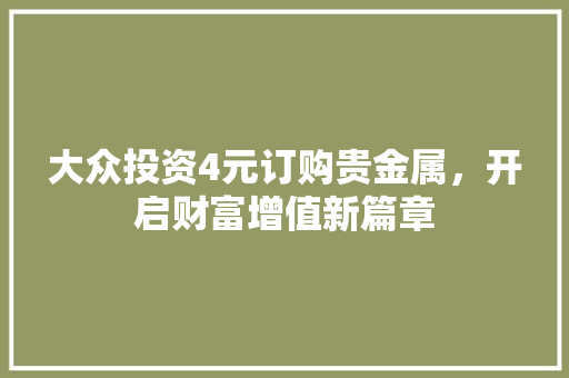 大众投资4元订购贵金属，开启财富增值新篇章