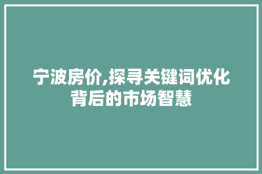 宁波房价,探寻关键词优化背后的市场智慧