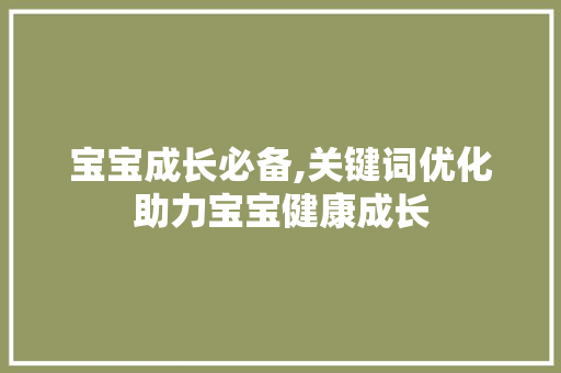 宝宝成长必备,关键词优化助力宝宝健康成长