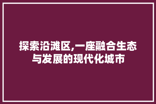探索沿滩区,一座融合生态与发展的现代化城市