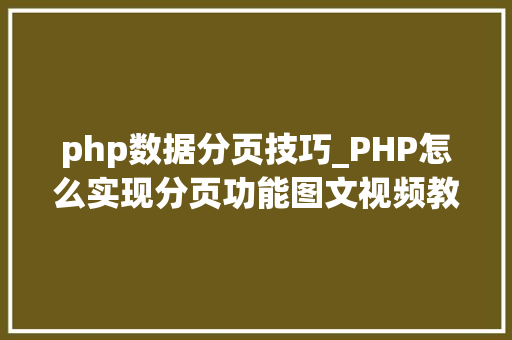 php数据分页技巧_PHP怎么实现分页功能图文视频教程
