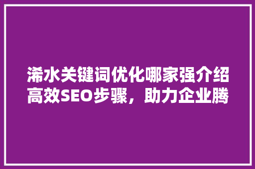 浠水关键词优化哪家强介绍高效SEO步骤，助力企业腾飞