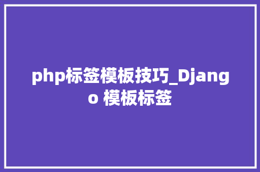 php标签模板技巧_Django 模板标签