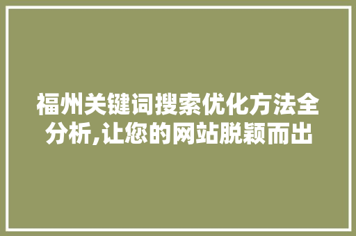 福州关键词搜索优化方法全分析,让您的网站脱颖而出