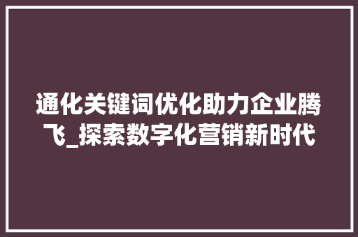 通化关键词优化助力企业腾飞_探索数字化营销新时代