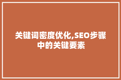 关键词密度优化,SEO步骤中的关键要素