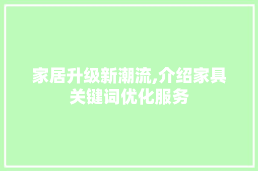 家居升级新潮流,介绍家具关键词优化服务