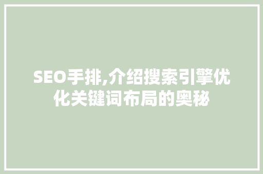 SEO手排,介绍搜索引擎优化关键词布局的奥秘