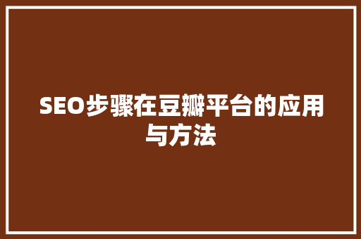SEO步骤在豆瓣平台的应用与方法