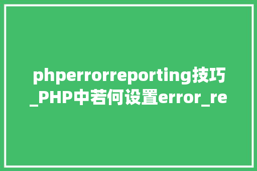 phperrorreporting技巧_PHP中若何设置error_reporting缺点申报级别