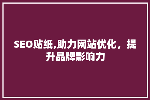 SEO贴纸,助力网站优化，提升品牌影响力