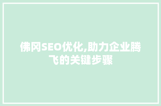 佛冈SEO优化,助力企业腾飞的关键步骤