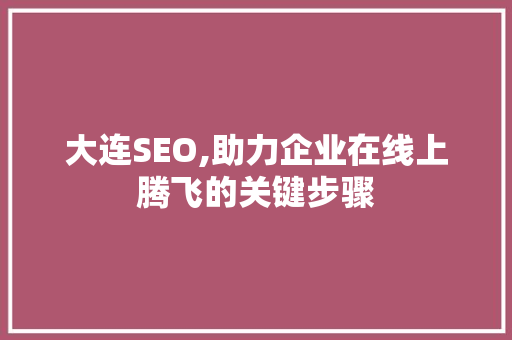 大连SEO,助力企业在线上腾飞的关键步骤