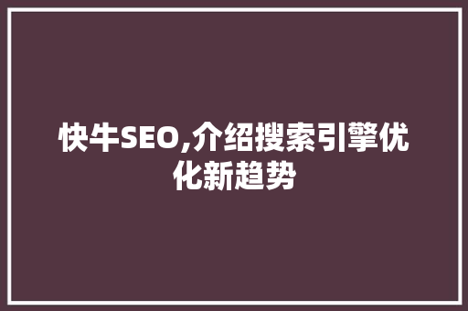 快牛SEO,介绍搜索引擎优化新趋势