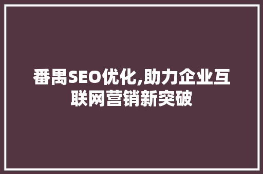 番禺SEO优化,助力企业互联网营销新突破