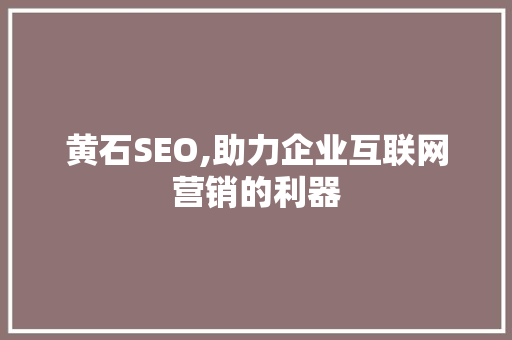 黄石SEO,助力企业互联网营销的利器