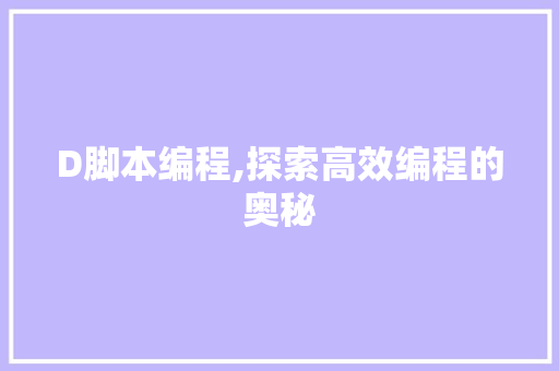 D脚本编程,探索高效编程的奥秘