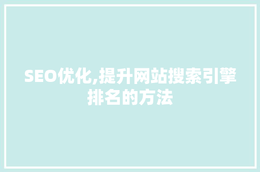 SEO优化,提升网站搜索引擎排名的方法