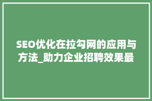 SEO优化在拉勾网的应用与方法_助力企业招聘效果最大化