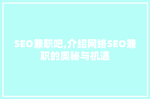 SEO兼职吧,介绍网络SEO兼职的奥秘与机遇