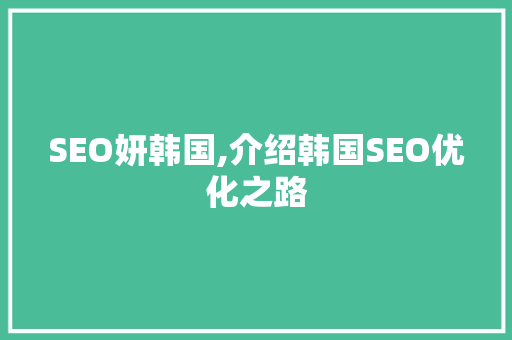 SEO妍韩国,介绍韩国SEO优化之路