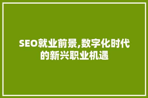 SEO就业前景,数字化时代的新兴职业机遇