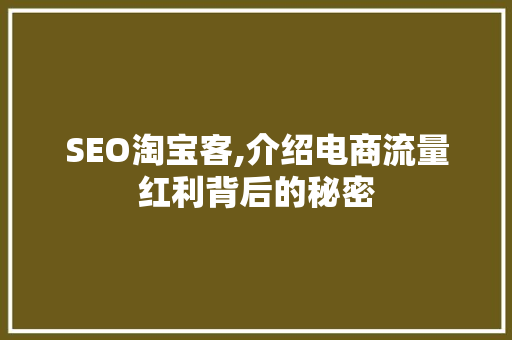 SEO淘宝客,介绍电商流量红利背后的秘密