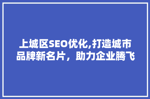 上城区SEO优化,打造城市品牌新名片，助力企业腾飞