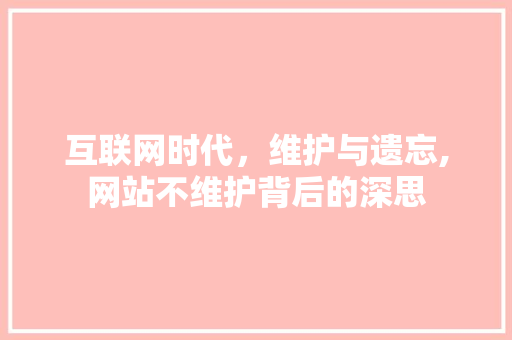 互联网时代，维护与遗忘,网站不维护背后的深思