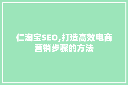 仁淘宝SEO,打造高效电商营销步骤的方法