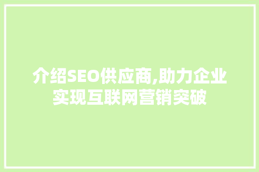 介绍SEO供应商,助力企业实现互联网营销突破