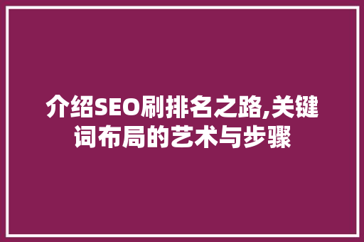 介绍SEO刷排名之路,关键词布局的艺术与步骤