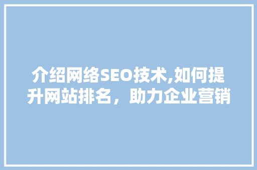 介绍网络SEO技术,如何提升网站排名，助力企业营销