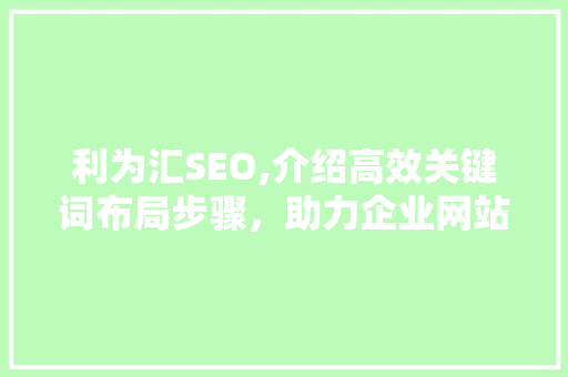 利为汇SEO,介绍高效关键词布局步骤，助力企业网站优化