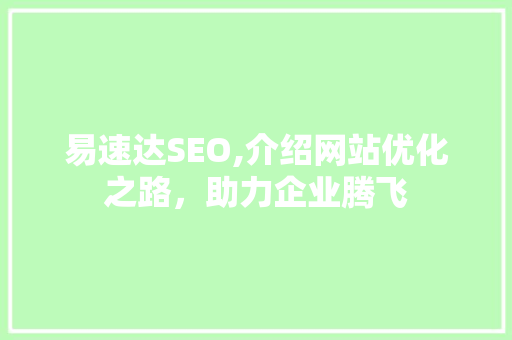 易速达SEO,介绍网站优化之路，助力企业腾飞