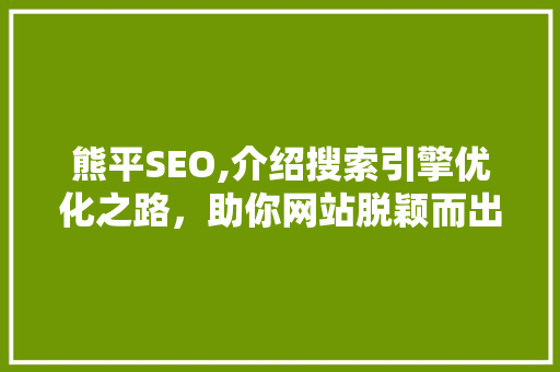 熊平SEO,介绍搜索引擎优化之路，助你网站脱颖而出