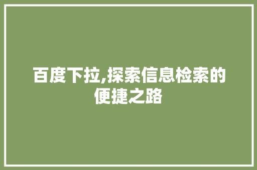 百度下拉,探索信息检索的便捷之路