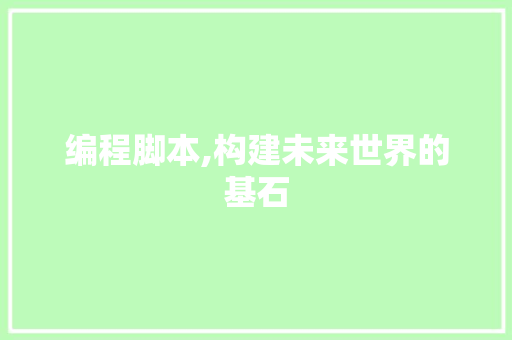 编程脚本,构建未来世界的基石