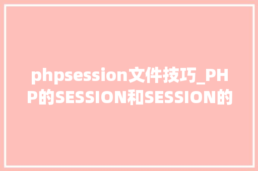 phpsession文件技巧_PHP的SESSION和SESSION的GC机制