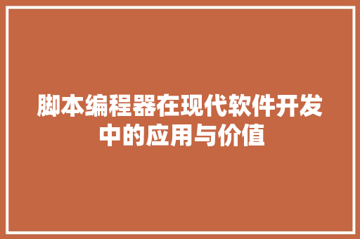 脚本编程器在现代软件开发中的应用与价值