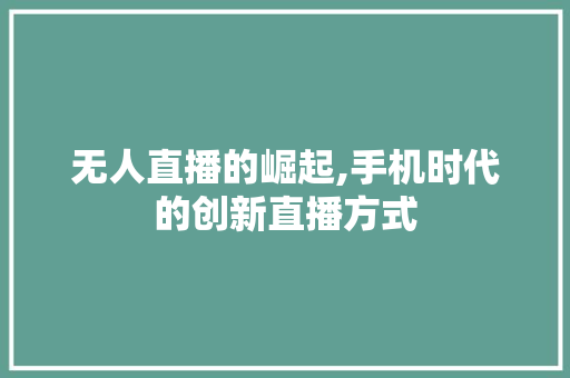无人直播的崛起,手机时代的创新直播方式