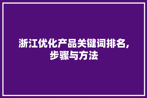 浙江优化产品关键词排名,步骤与方法